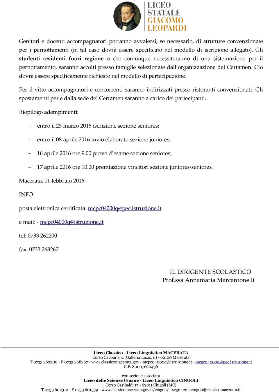 Ciò dovrà essere specificamente richiesto nel modello di partecipazione. Per il vitto accompagnatori e concorrenti saranno indirizzati presso ristoranti convenzionati.