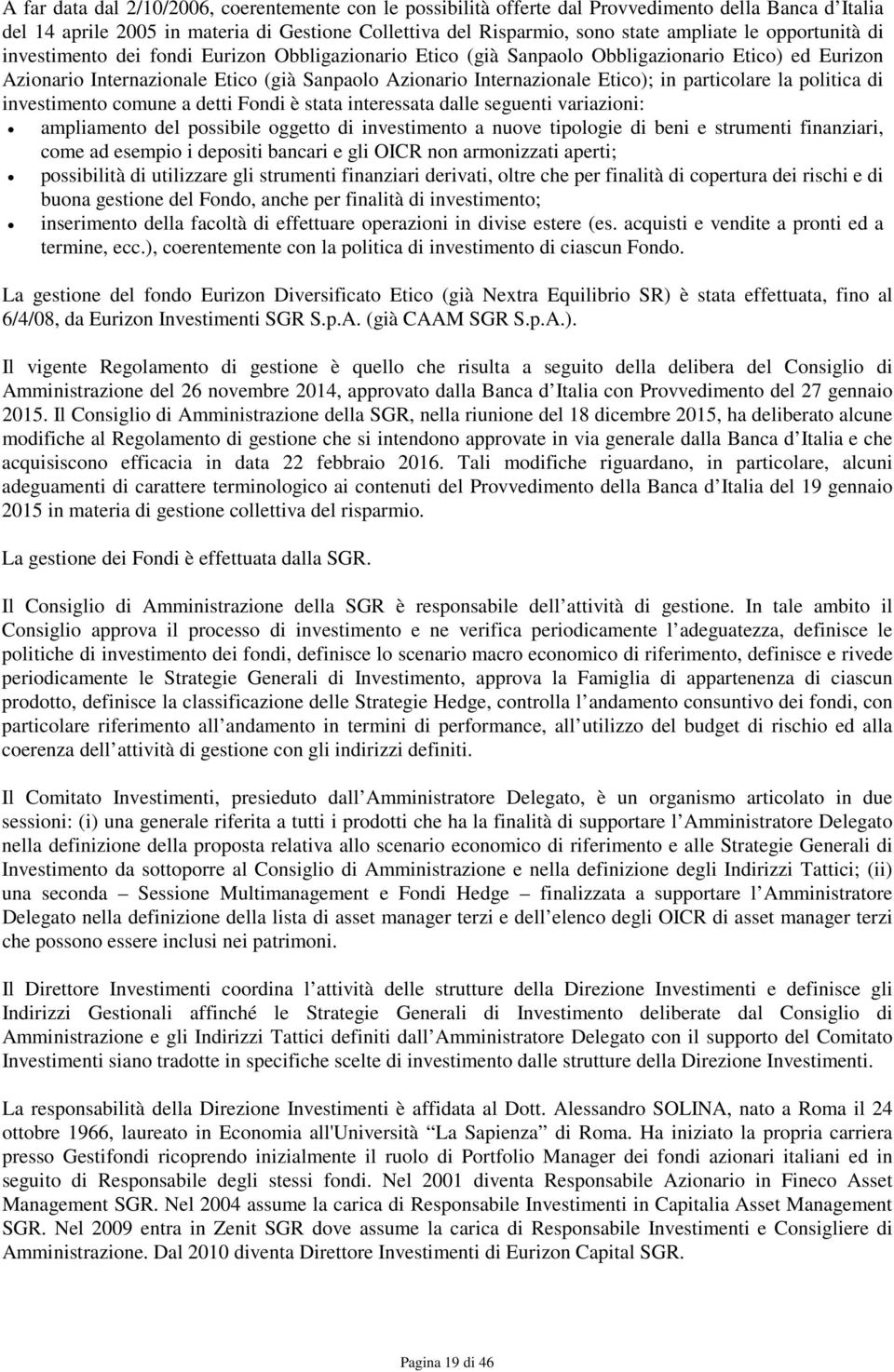 particolare la politica di investimento comune a detti Fondi è stata interessata dalle seguenti variazioni: ampliamento del possibile oggetto di investimento a nuove tipologie di beni e strumenti