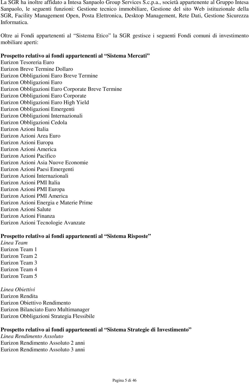 Oltre ai Fondi appartenenti al Sistema Etico la SGR gestisce i seguenti Fondi comuni di investimento mobiliare aperti: Prospetto relativo ai fondi appartenenti al Sistema Mercati Eurizon Tesoreria