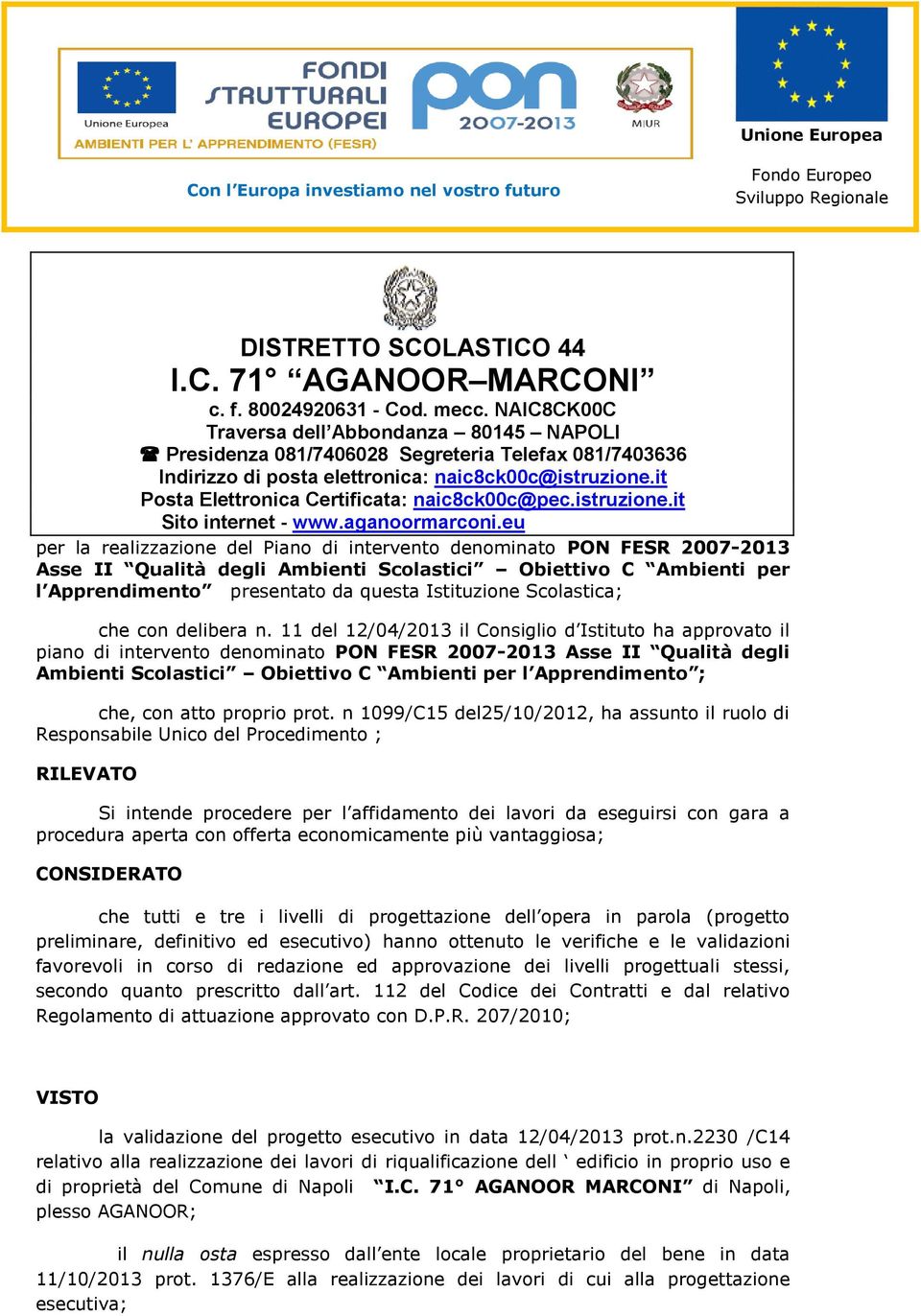 11 del 12/04/2013 il Consiglio d Istituto ha approvato il piano di intervento denominato PON FESR 2007-2013 Asse II Qualità degli Ambienti Scolastici Obiettivo C Ambienti per l Apprendimento ; che,