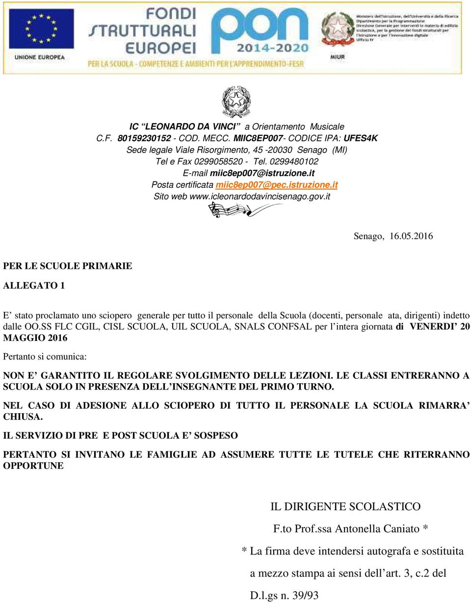 LE CLASSI ENTRERANNO A SCUOLA SOLO IN PRESENZA DELL INSEGNANTE DEL PRIMO TURNO. NEL CASO DI ADESIONE ALLO SCIOPERO DI TUTTO IL PERSONALE LA SCUOLA RIMARRA CHIUSA.