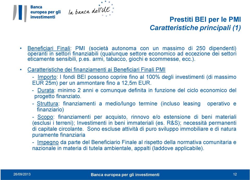 Caratteristiche dei finanziamenti ai Beneficiari Finali PMI - Importo: I fondi BEI possono coprire fino al 100% degli investimenti (di massimo EUR 25m) per un ammontare fino a 12,5m EUR.