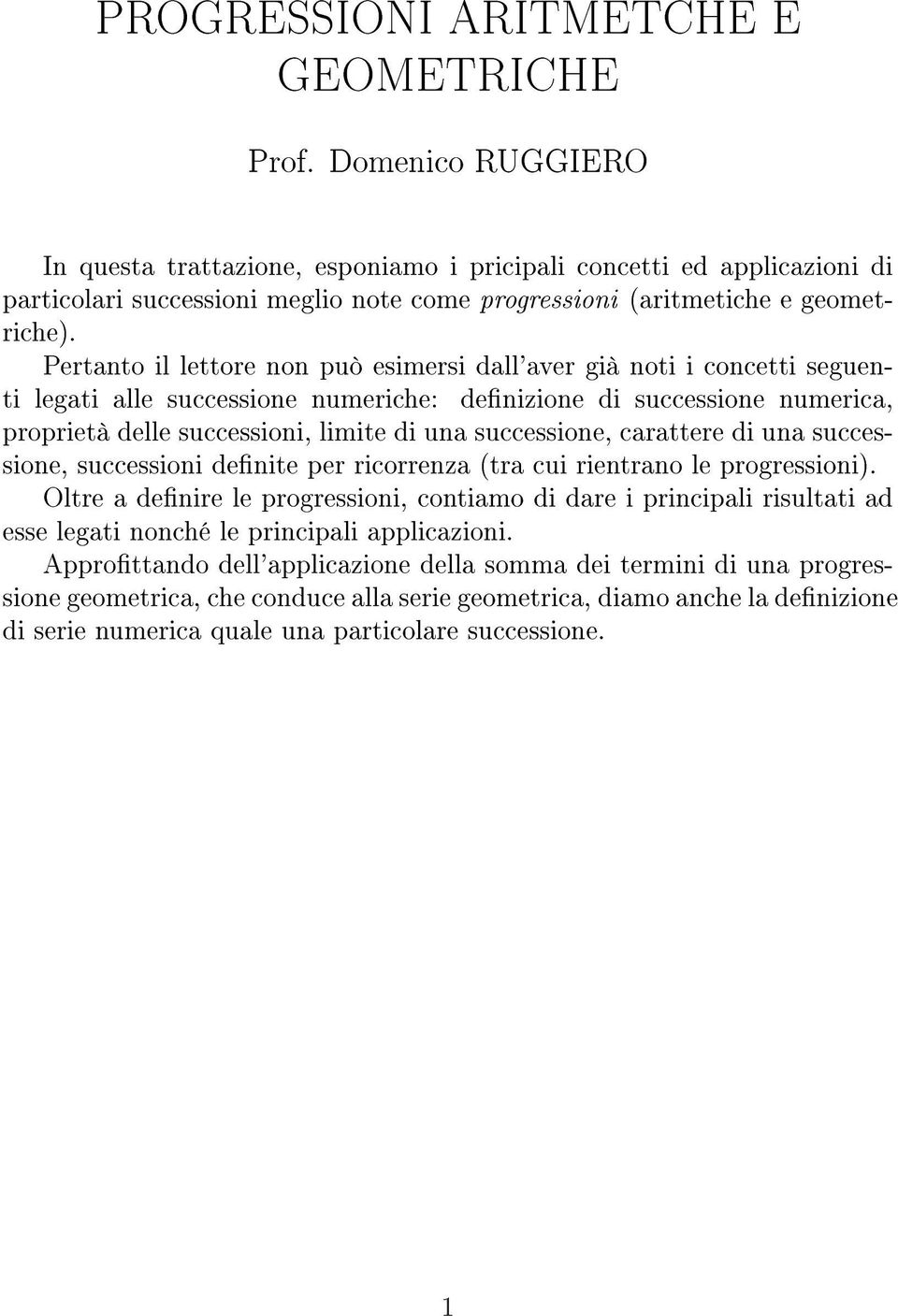 Pertanto il lettore non può esimersi dall'aver già noti i concetti seguenti legati alle successione numeriche: denizione di successione numerica, proprietà delle successioni, limite di una