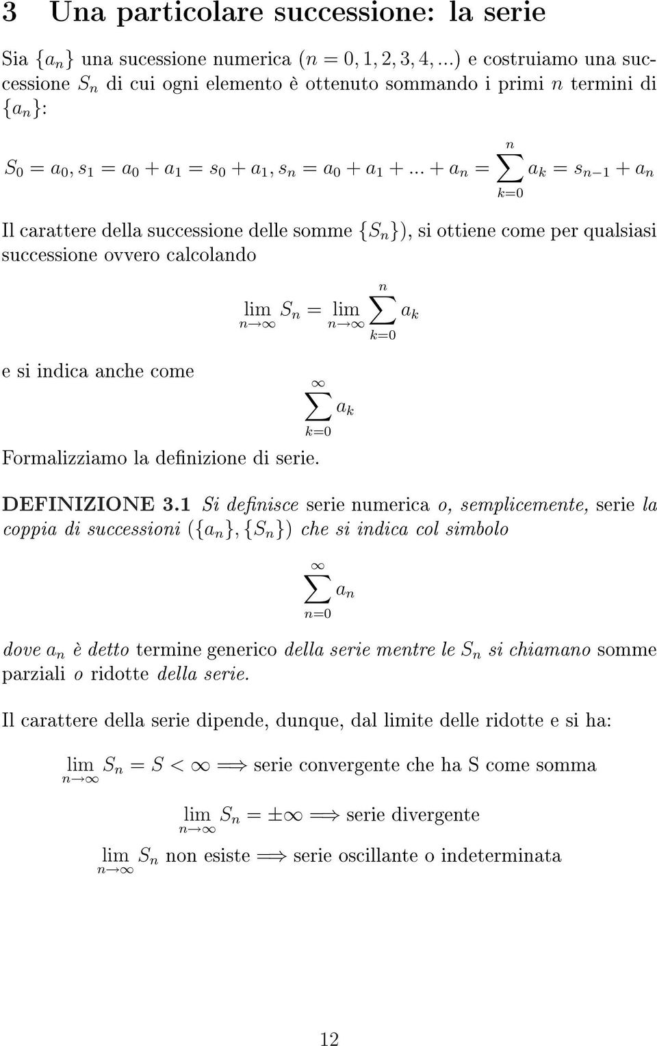 .. + a n = n a k = s n 1 + a n Il carattere della successione delle somme {S n }), si ottiene come per qualsiasi successione ovvero calcolando e si indica anche come lim S n = lim n n Formalizziamo