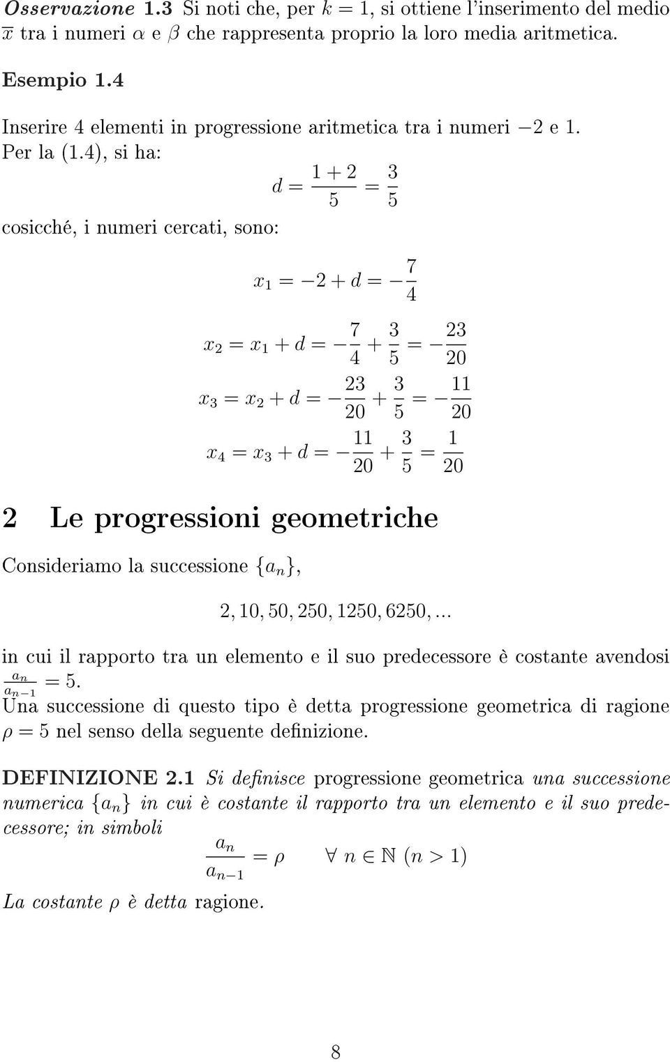 4), si ha: cosicché, i numeri cercati, sono: d = 1 + 5 = 3 5 x 1 = + d = 7 4 x = x 1 + d = 7 4 + 3 5 = 3 0 x 3 = x + d = 3 0 + 3 5 = 11 0 x 4 = x 3 + d = 11 0 + 3 5 = 1 0 Le progressioni geometriche