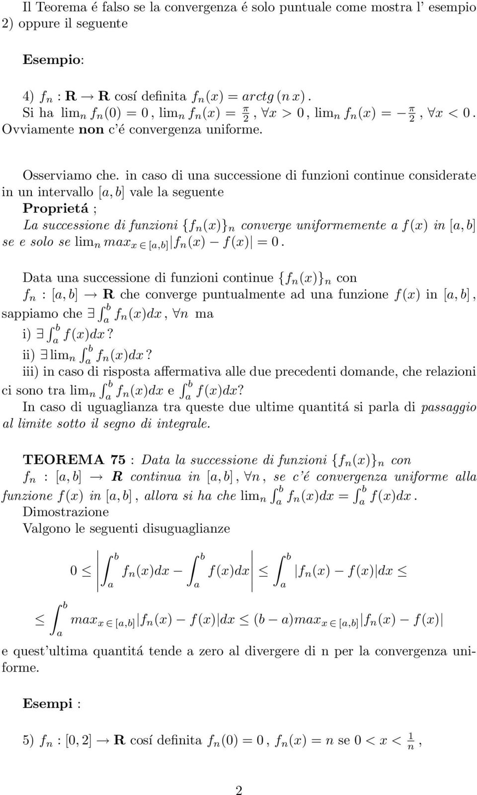 in caso di una successione di funzioni continue considerate in un intervallo [a, b] vale la seguente Proprietá ; La successione di funzioni {f n (x)} n converge uniformemente a f(x) in [a, b] se e