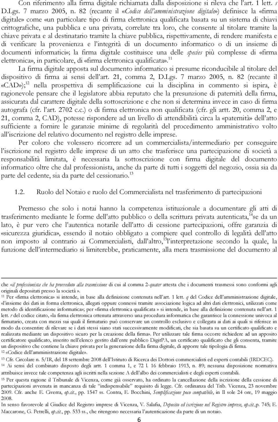 pubblica e una privata, correlate tra loro, che consente al titolare tramite la chiave privata e al destinatario tramite la chiave pubblica, rispettivamente, di rendere manifesta e di verificare la