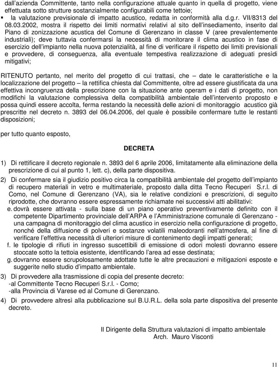 2002, mostra il rispetto dei limiti normativi relativi al sito dell insediamento, inserito dal Piano di zonizzazione acustica del Comune di Gerenzano in classe V (aree prevalentemente industriali);