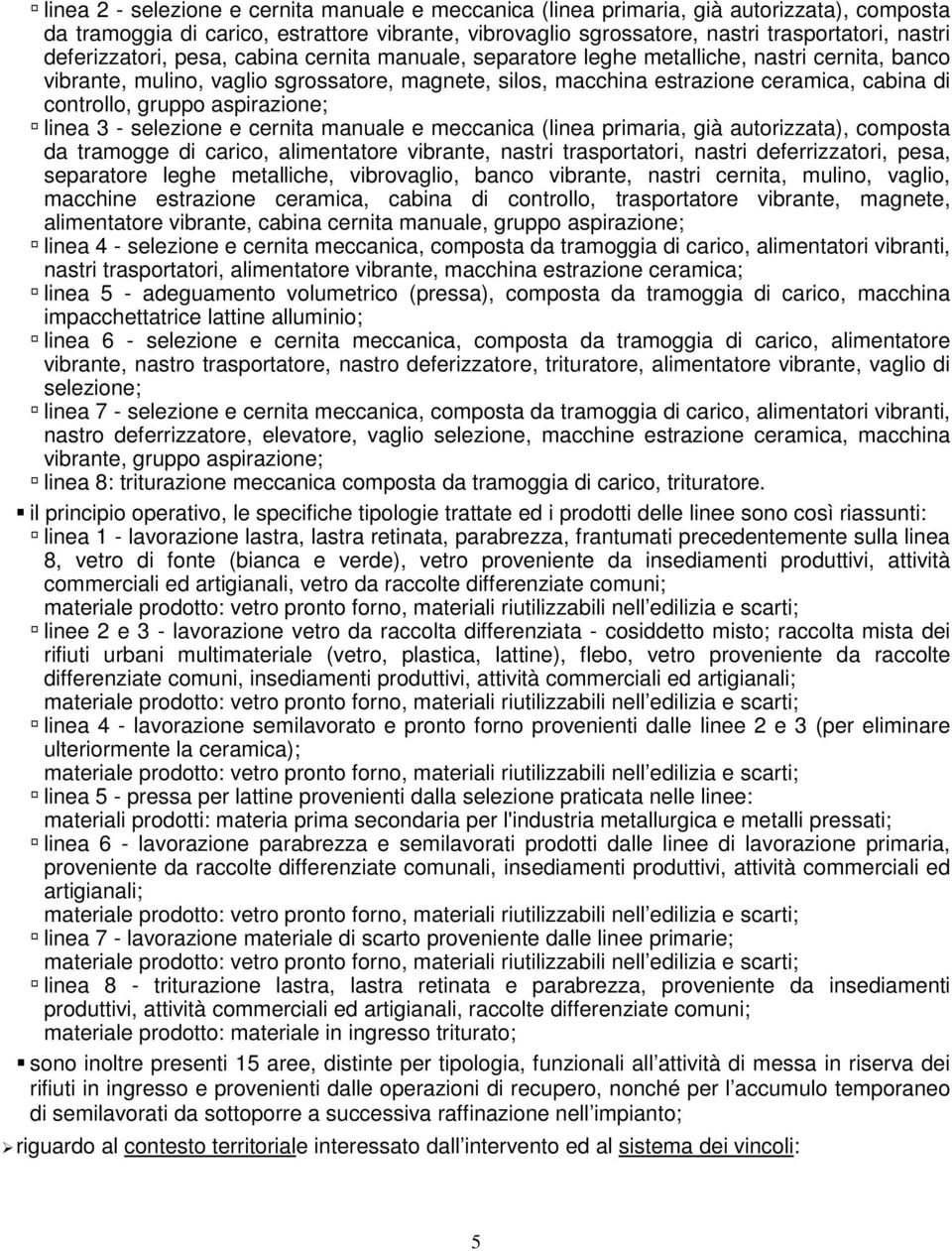 controllo, gruppo aspirazione; linea 3 - selezione e cernita manuale e meccanica (linea primaria, già autorizzata), composta da tramogge di carico, alimentatore vibrante, nastri trasportatori, nastri