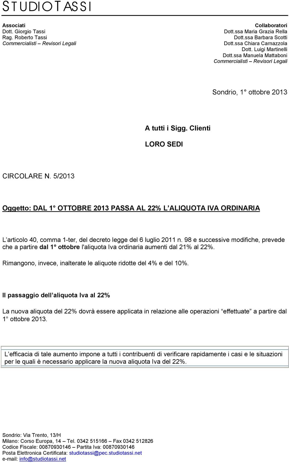 98 e successive modifiche, prevede che a partire dal 1 ottobre l'aliquota Iva ordinaria aumenti dal 21% al 22%. Rimangono, invece, inalterate le aliquote ridotte del 4% e del 10%.