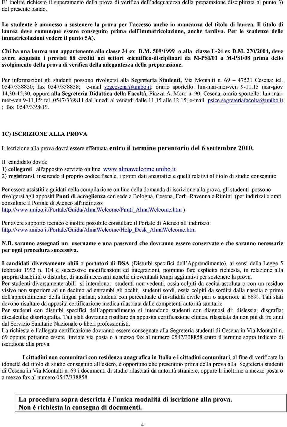 Per le scadenze delle immatricolazioni vedere il punto 5A). Chi ha una laurea non appartenente alla classe 34 ex D.M.