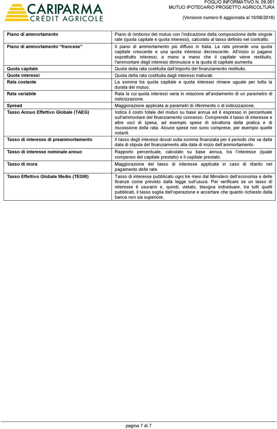 interessi), calcolato al tasso definito nel contratto. Il piano di ammortamento più diffuso in Italia. La rata prevede una quota capitale crescente e una quota interessi decrescente.