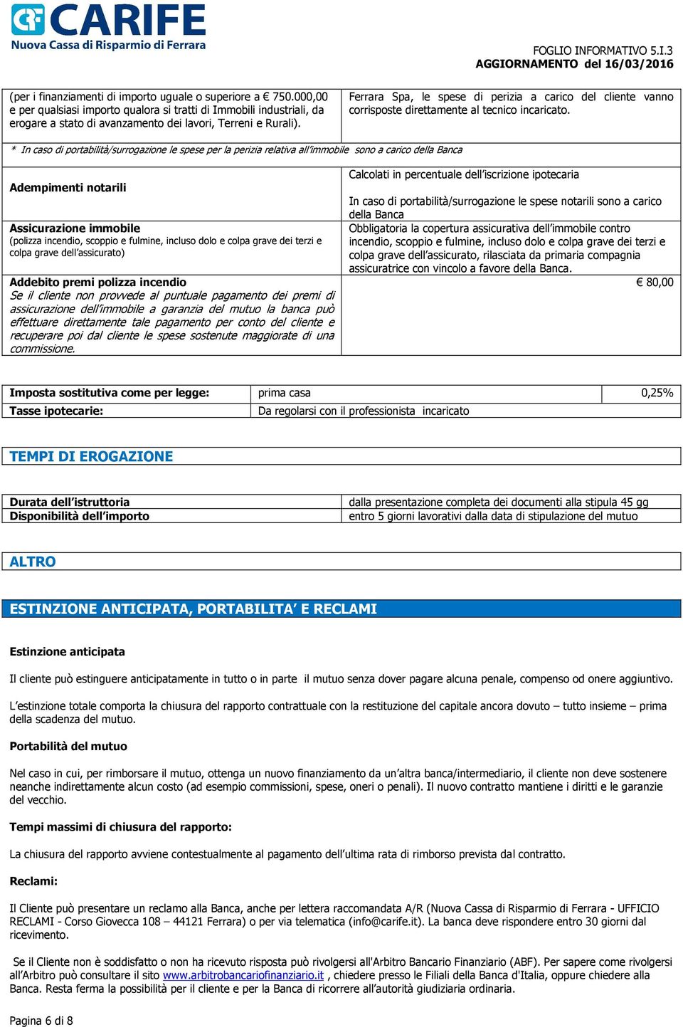 * In caso di portabilità/surrogazione le spese per la perizia relativa all immobile sono a carico della Banca Adempimenti notarili Assicurazione immobile (polizza incendio, scoppio e fulmine, incluso