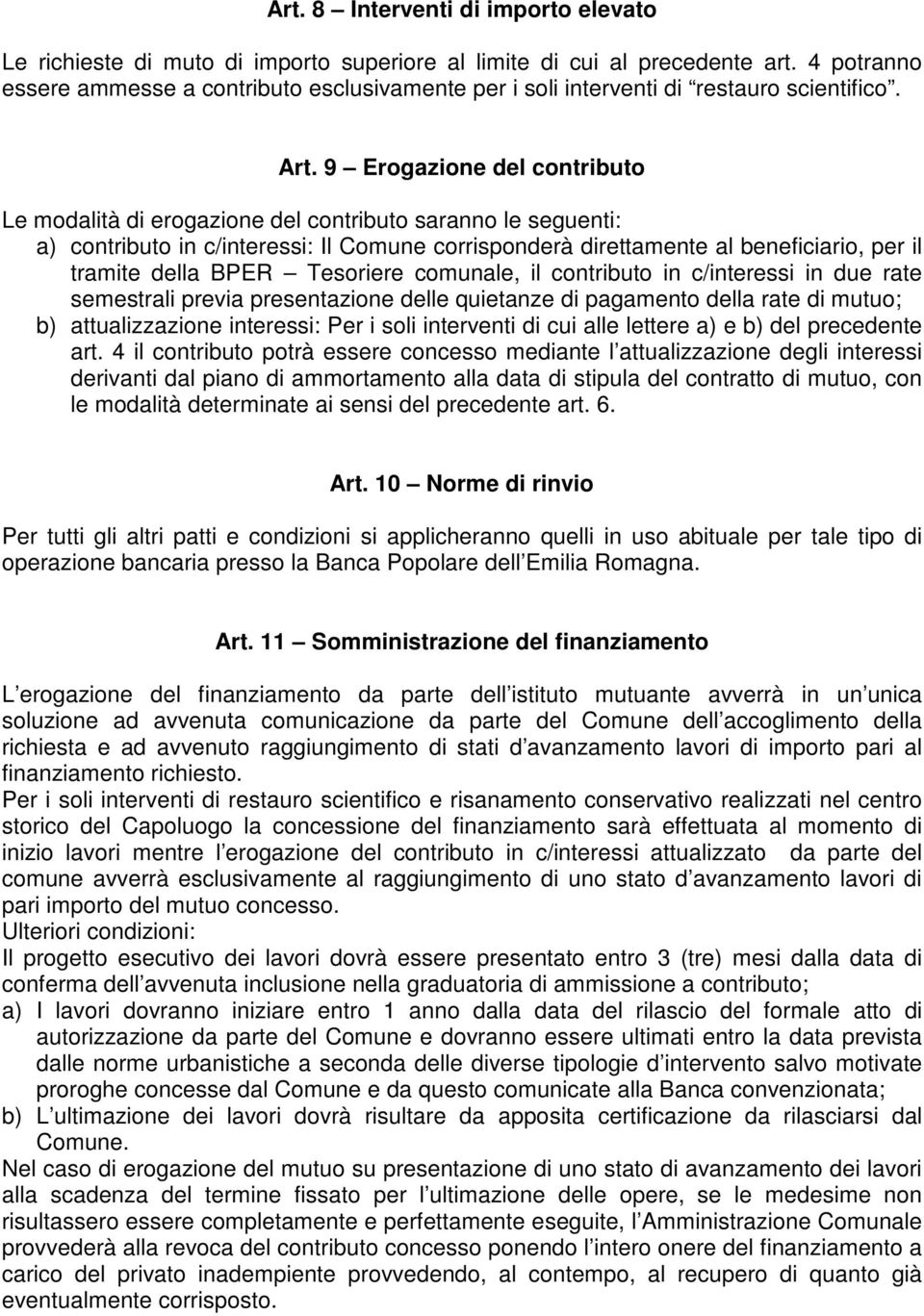 9 Erogazione del contributo Le modalità di erogazione del contributo saranno le seguenti: a) contributo in c/interessi: Il Comune corrisponderà direttamente al beneficiario, per il tramite della BPER