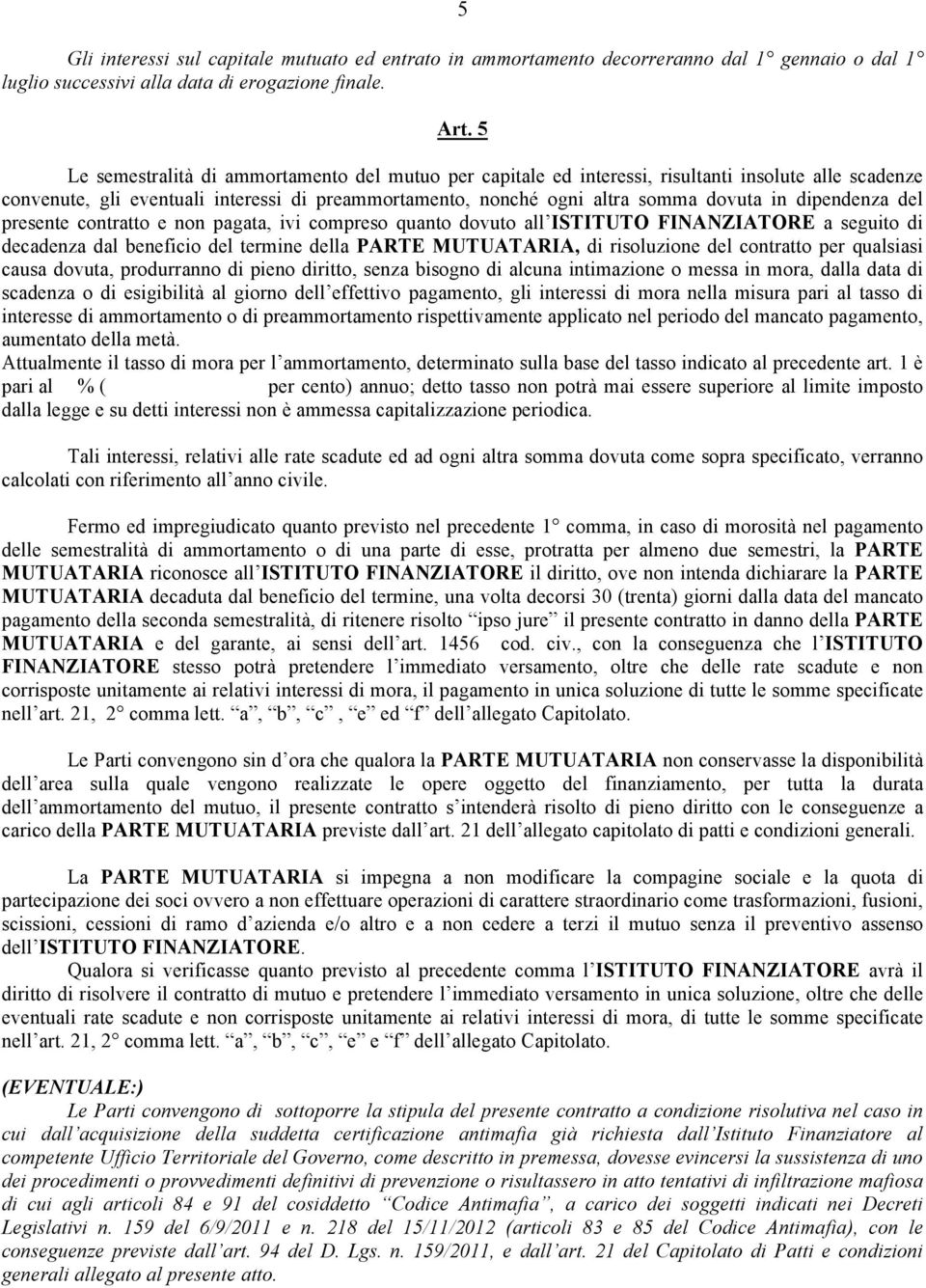 dipendenza del presente contratto e non pagata, ivi compreso quanto dovuto all ISTITUTO FINANZIATORE a seguito di decadenza dal beneficio del termine della PARTE MUTUATARIA, di risoluzione del