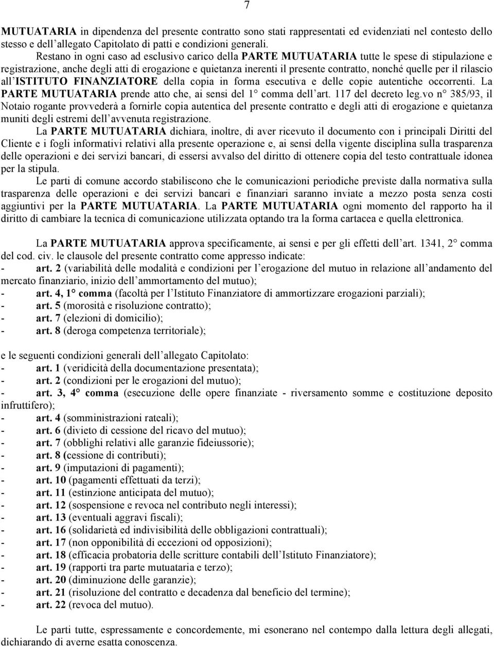 quelle per il rilascio all ISTITUTO FINANZIATORE della copia in forma esecutiva e delle copie autentiche occorrenti. La PARTE MUTUATARIA prende atto che, ai sensi del 1 comma dell art.