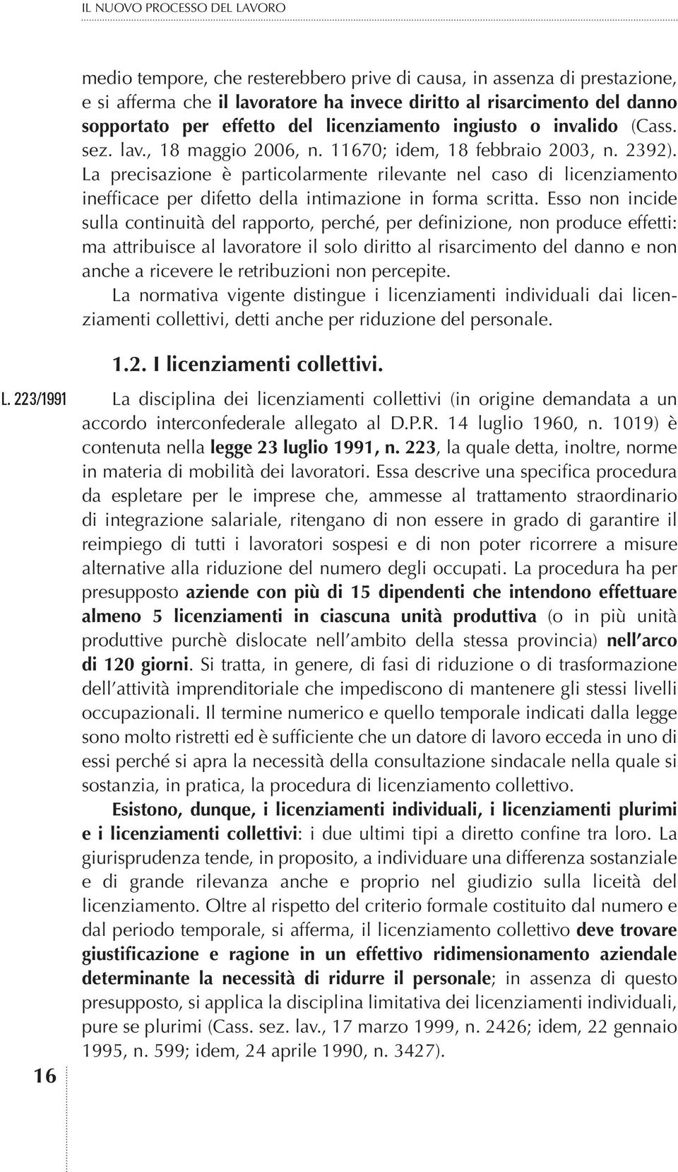 La precisazione è particolarmente rilevante nel caso di licenziamento inefficace per difetto della intimazione in forma scritta.