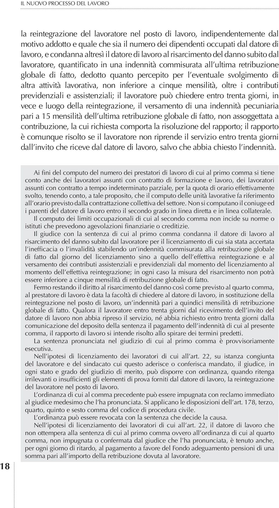 l eventuale svolgimento di altra attività lavorativa, non inferiore a cinque mensilità, oltre i contributi previdenziali e assistenziali; il lavoratore può chiedere entro trenta giorni, in vece e