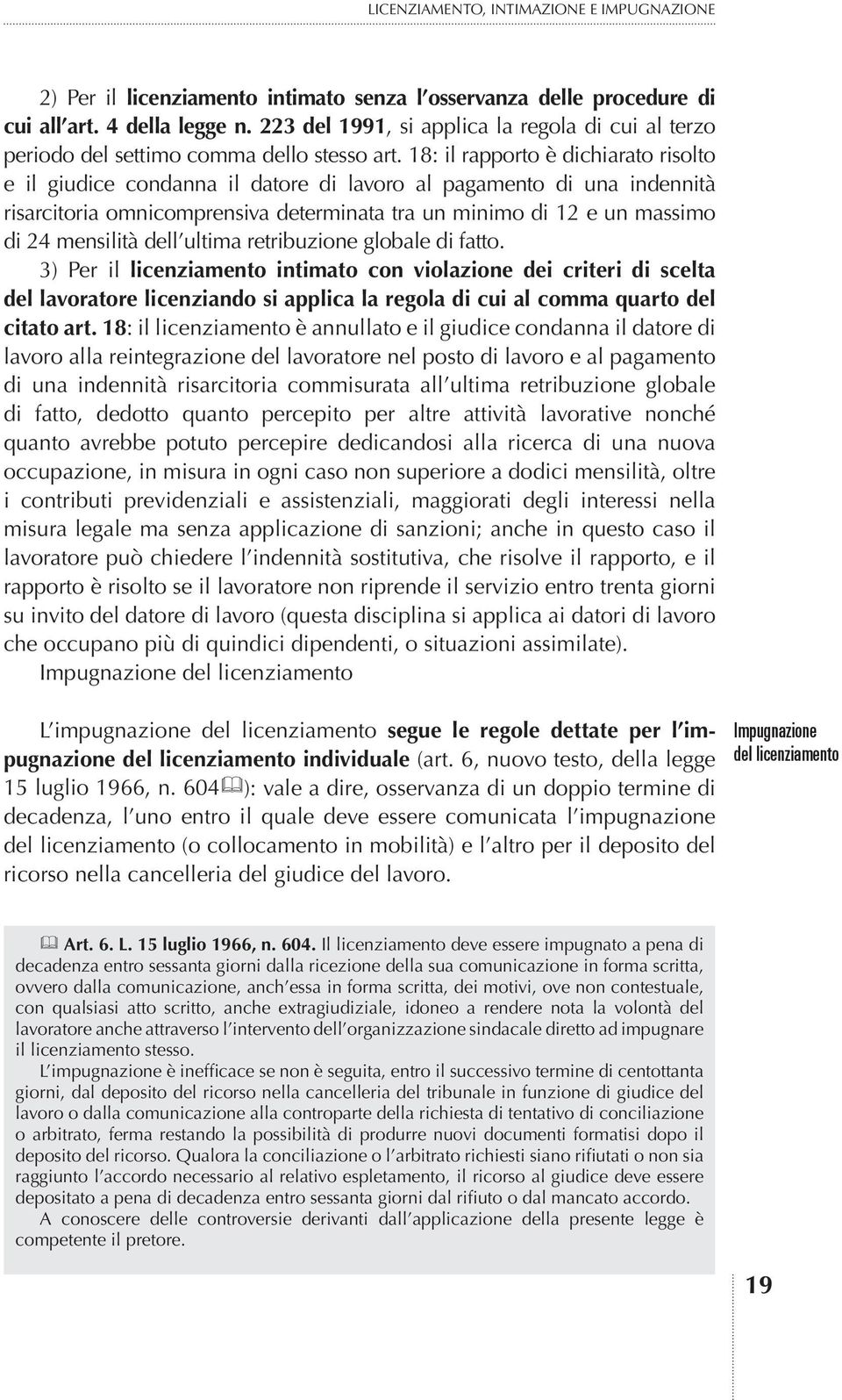 18: il rapporto è dichiarato risolto e il giudice condanna il datore di lavoro al pagamento di una indennità risarcitoria omnicomprensiva determinata tra un minimo di 12 e un massimo di 24 mensilità