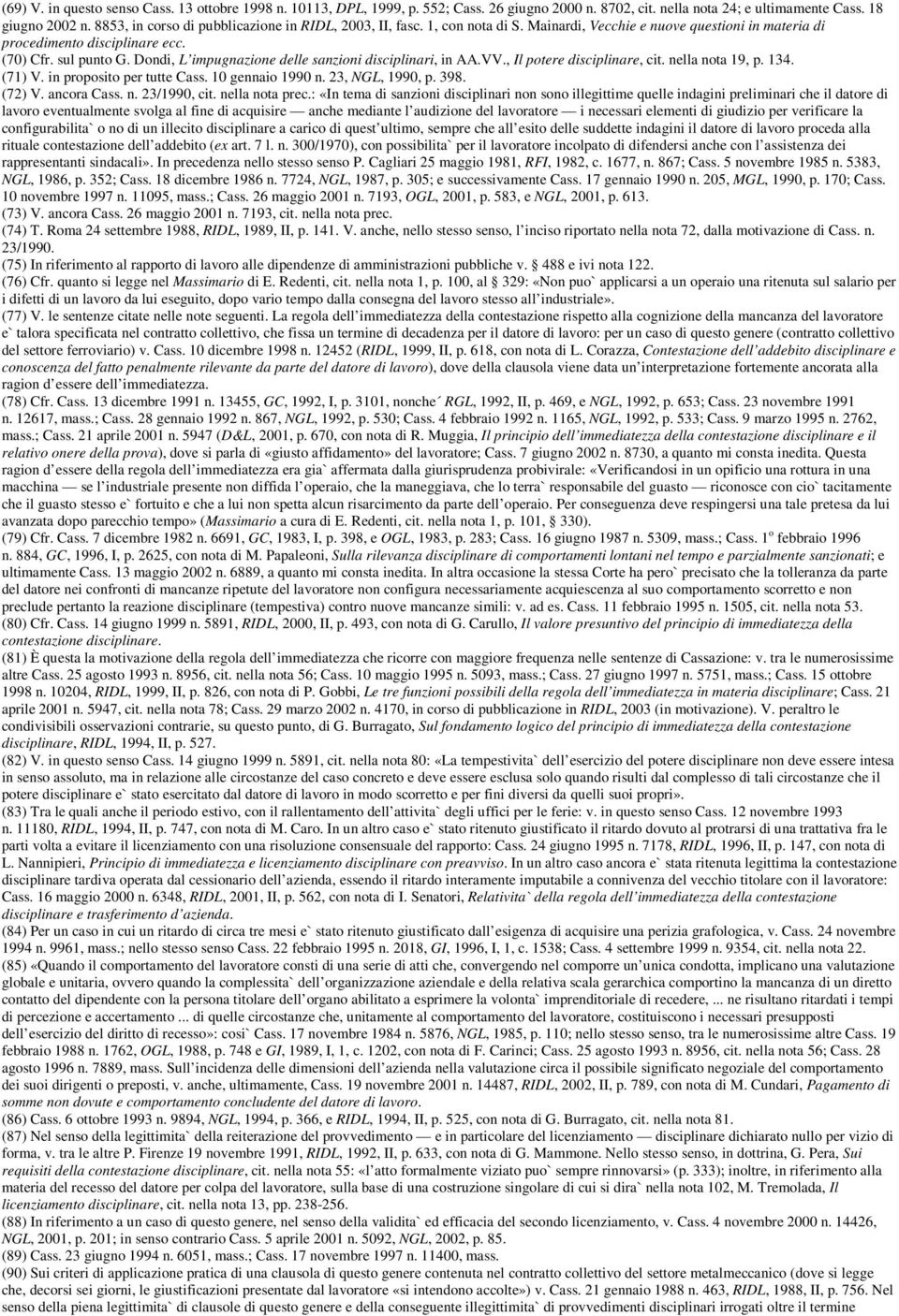 Dondi, L impugnazione delle sanzioni disciplinari, in AA.VV., Il potere disciplinare, cit. nella nota 19, p. 134. (71) V. in proposito per tutte Cass. 10 gennaio 1990 n. 23, NGL, 1990, p. 398. (72) V.