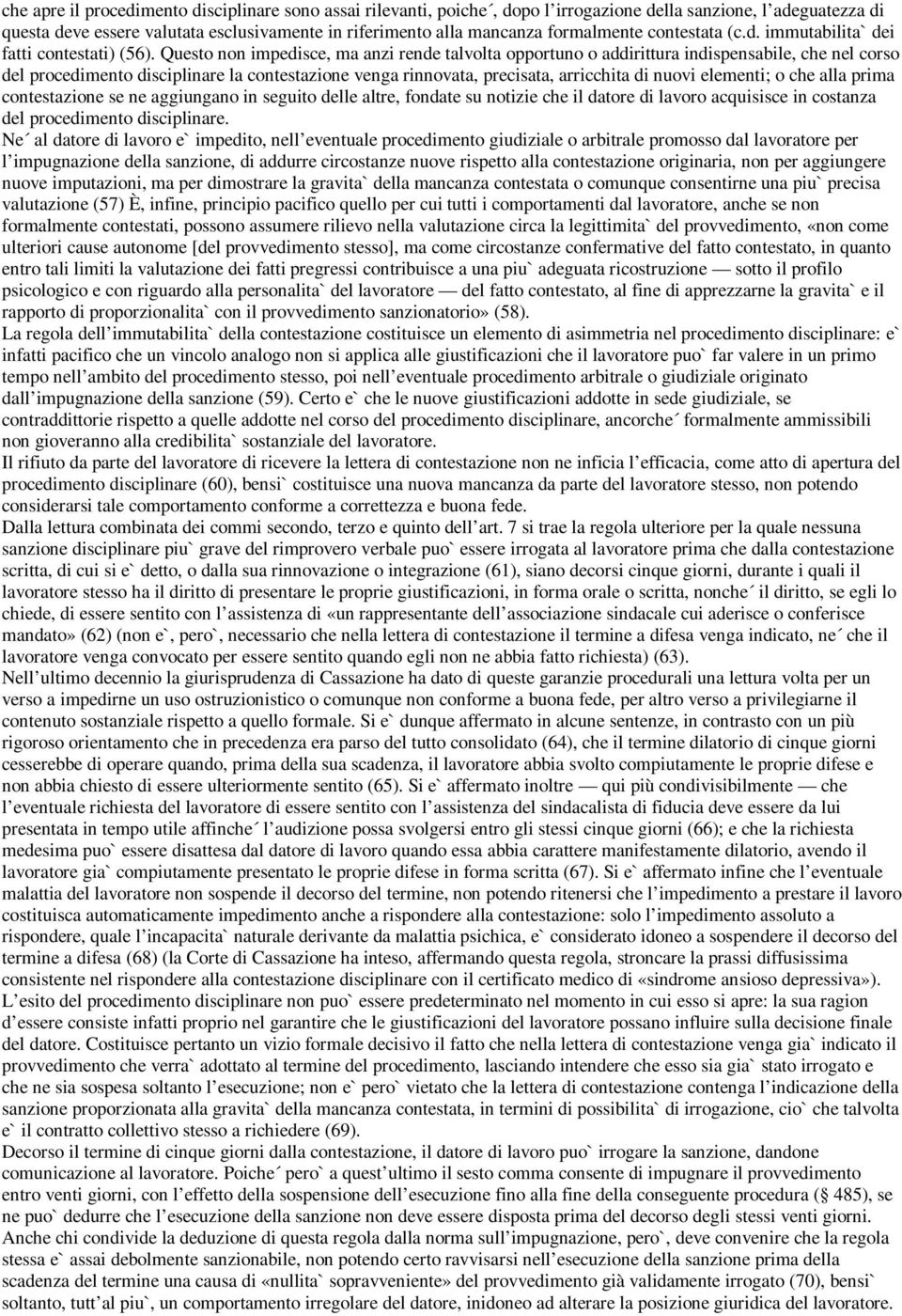 Questo non impedisce, ma anzi rende talvolta opportuno o addirittura indispensabile, che nel corso del procedimento disciplinare la contestazione venga rinnovata, precisata, arricchita di nuovi