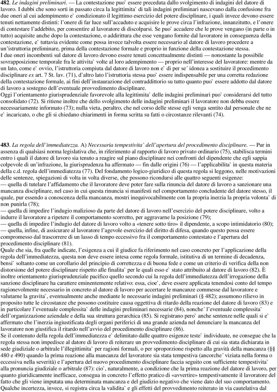 disciplinare, i quali invece devono essere tenuti nettamente distinti: l onere di far luce sull accaduto e acquisire le prove circa l infrazione, innanzitutto, e l onere di contestare l addebito, per