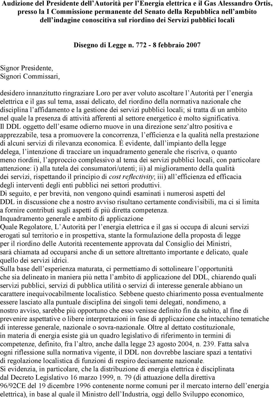 772-8 febbraio 2007 Signor Presidente, Signori Commissari, desidero innanzitutto ringraziare Loro per aver voluto ascoltare l Autorità per l energia elettrica e il gas sul tema, assai delicato, del