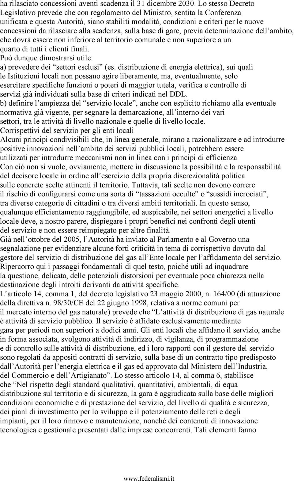 rilasciare alla scadenza, sulla base di gare, previa determinazione dell ambito, che dovrà essere non inferiore al territorio comunale e non superiore a un quarto di tutti i clienti finali.