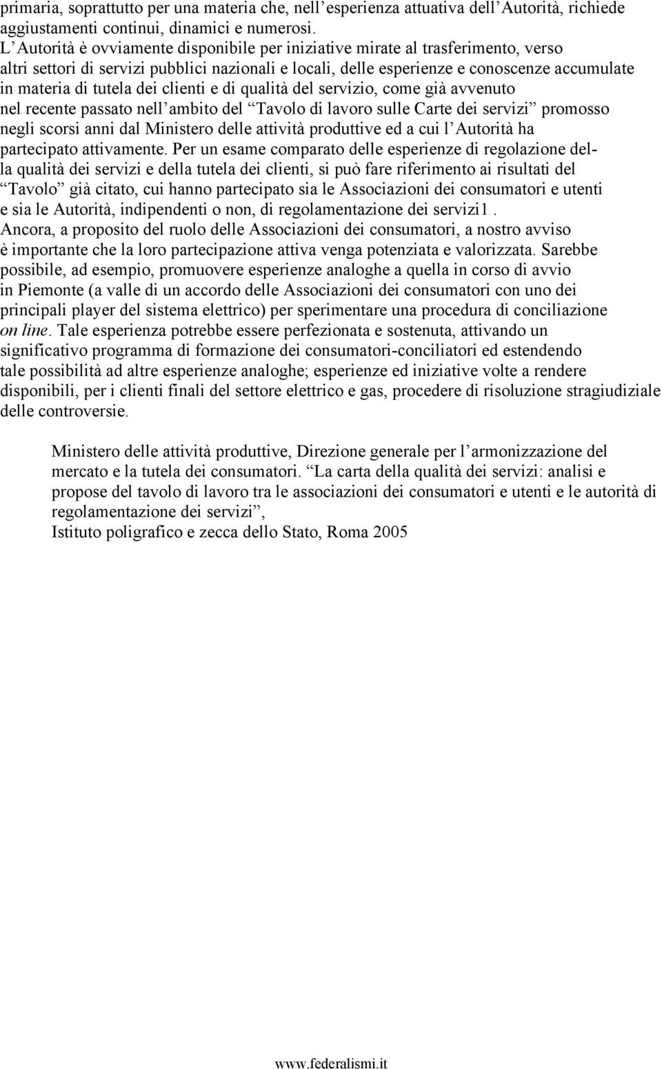 dei clienti e di qualità del servizio, come già avvenuto nel recente passato nell ambito del Tavolo di lavoro sulle Carte dei servizi promosso negli scorsi anni dal Ministero delle attività