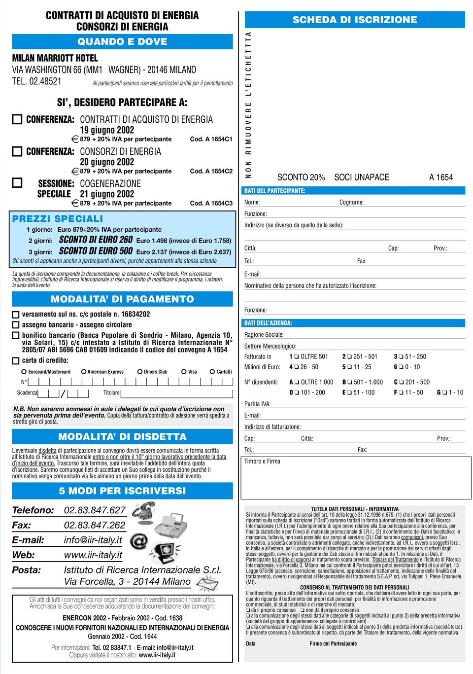 Cod. A 1654C1 CONFERENZA: CONSORZI DI ENERGIA 20 giugno 2002 879 + 20% IVA per partecipante Cod. A 1654C2 SESSIONE: COGENERAZIONE SPECIALE 21 giugno 2002 879 + 20% IVA per partecipante Cod.