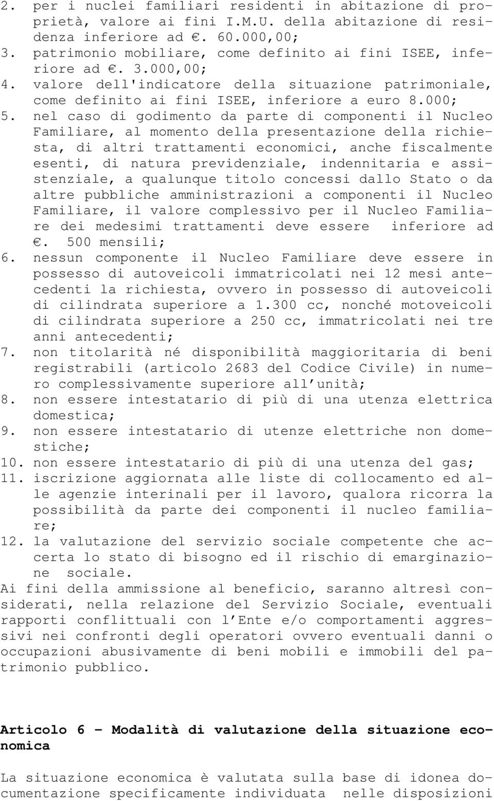 nel caso di godimento da parte di componenti il Nucleo Familiare, al momento della presentazione della richiesta, di altri trattamenti economici, anche fiscalmente esenti, di natura previdenziale,