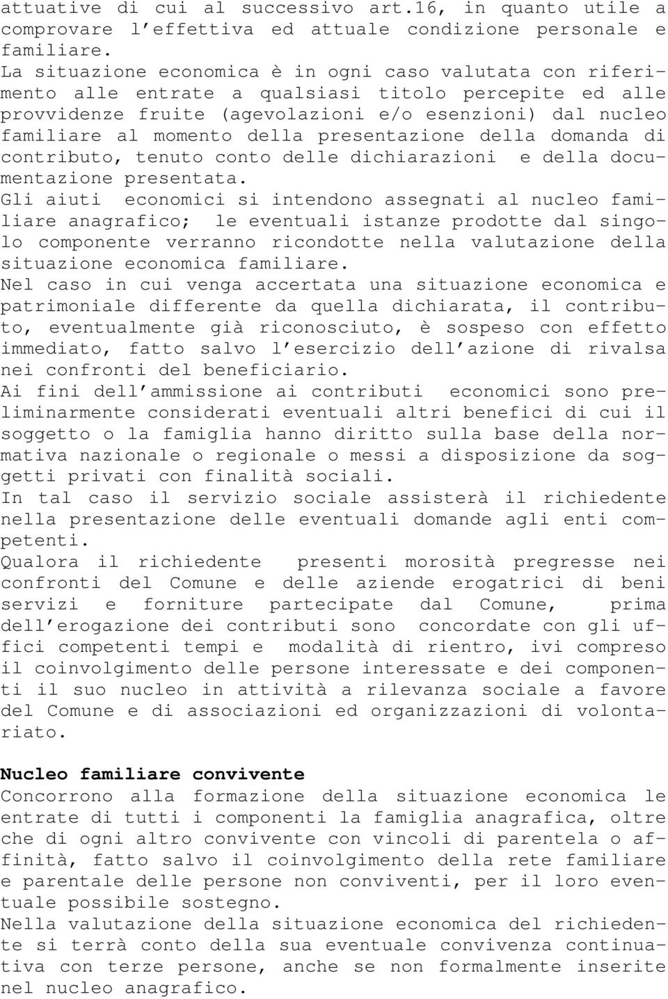 presentazione della domanda di contributo, tenuto conto delle dichiarazioni e della documentazione presentata.