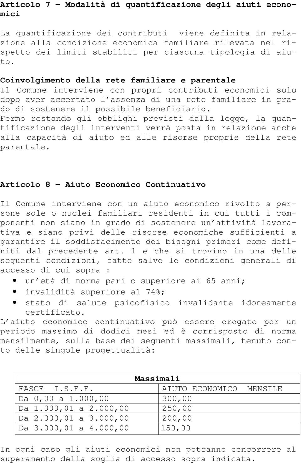 Coinvolgimento della rete familiare e parentale Il Comune interviene con propri contributi economici solo dopo aver accertato l assenza di una rete familiare in grado di sostenere il possibile