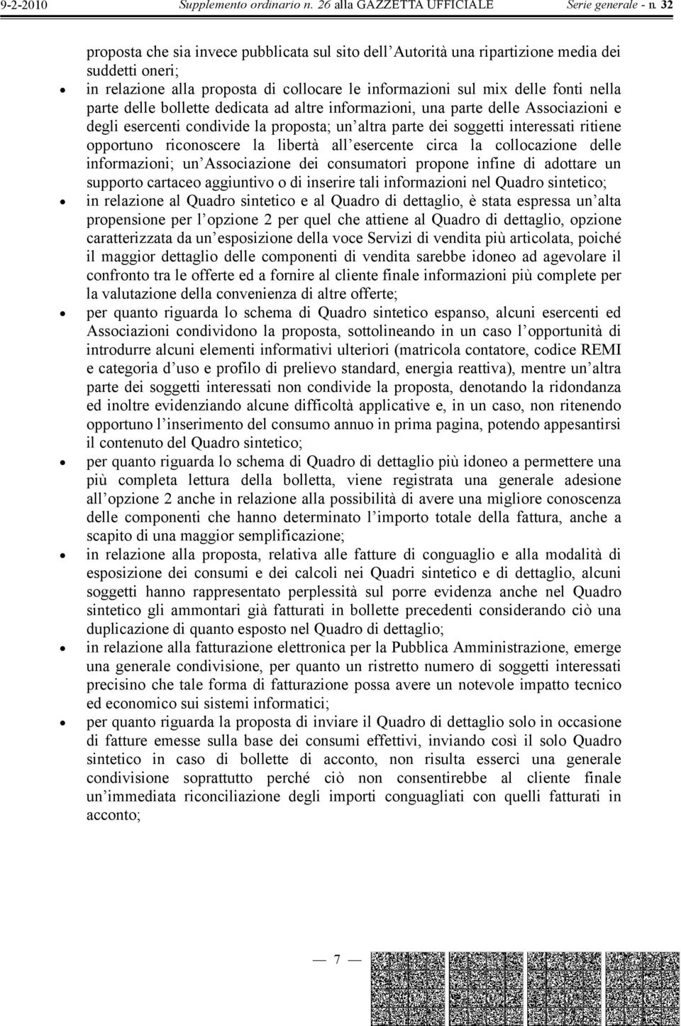 esercente circa la collocazione delle informazioni; un Associazione dei consumatori propone infine di adottare un supporto cartaceo aggiuntivo o di inserire tali informazioni nel Quadro sintetico; in