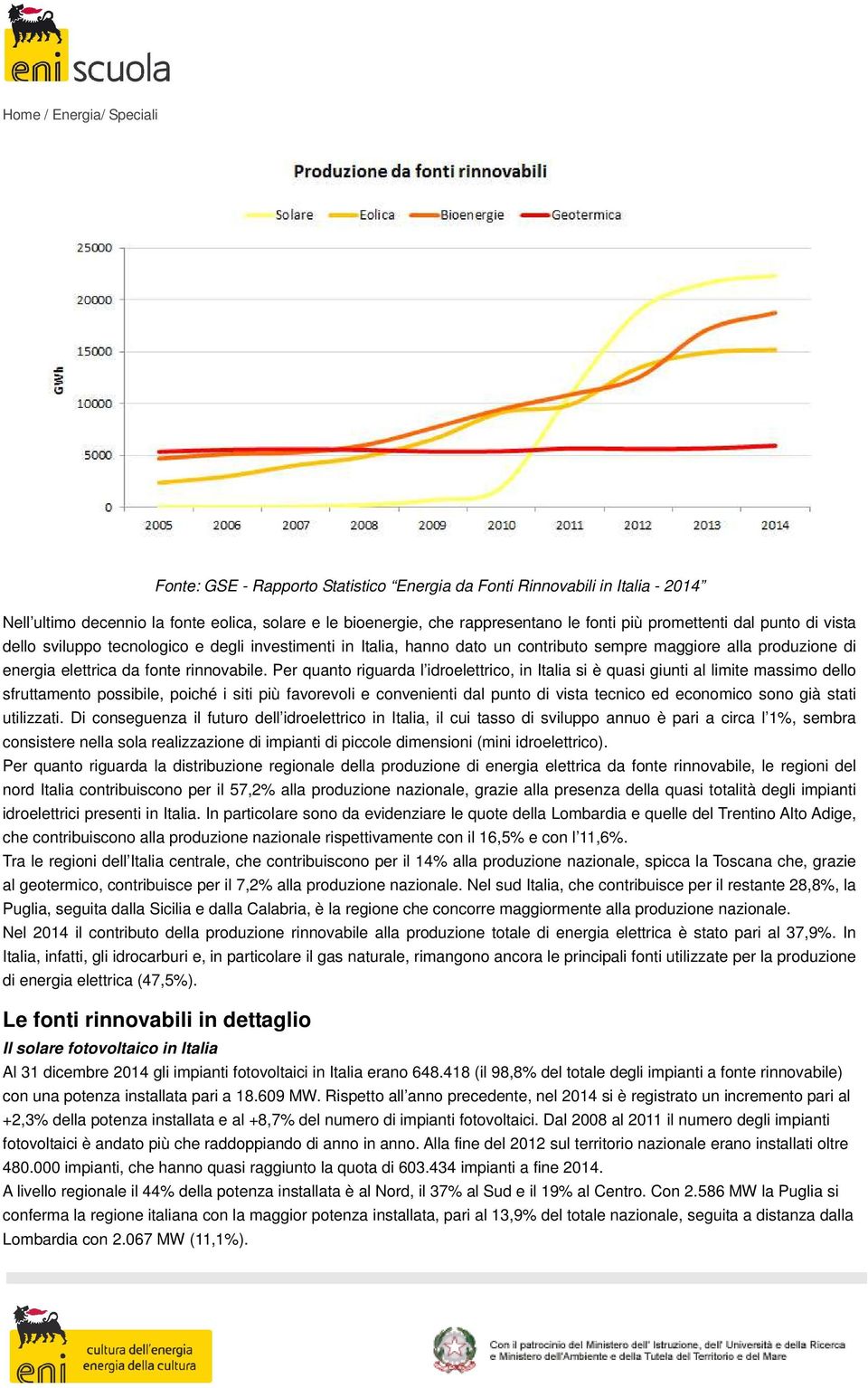 Per quanto riguarda l idroelettrico, in Italia si è quasi giunti al limite massimo dello sfruttamento possibile, poiché i siti più favorevoli e convenienti dal punto di vista tecnico ed economico