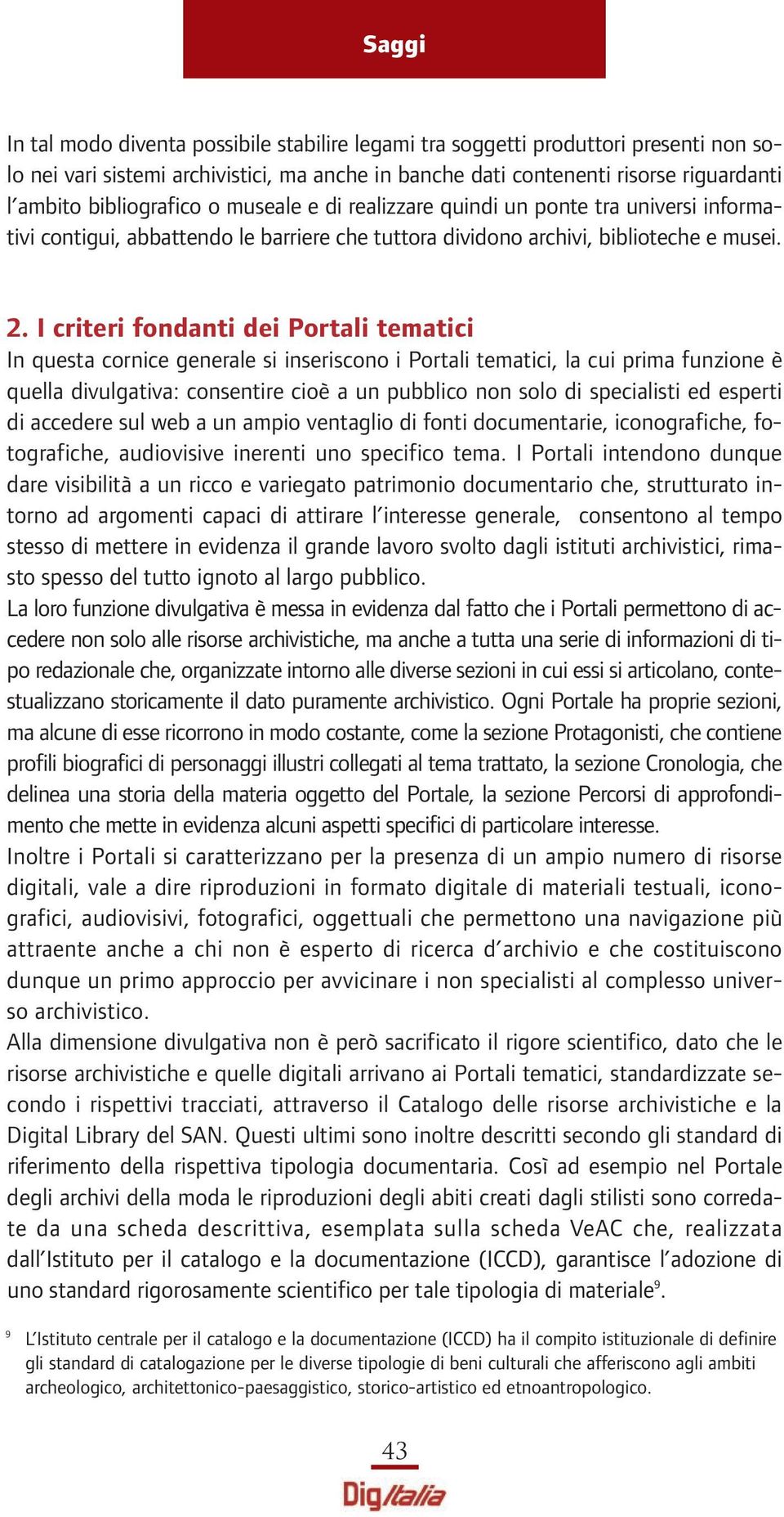 I criteri fondanti dei Portali tematici In questa cornice generale si inseriscono i Portali tematici, la cui prima funzione è quella divulgativa: consentire cioè a un pubblico non solo di specialisti