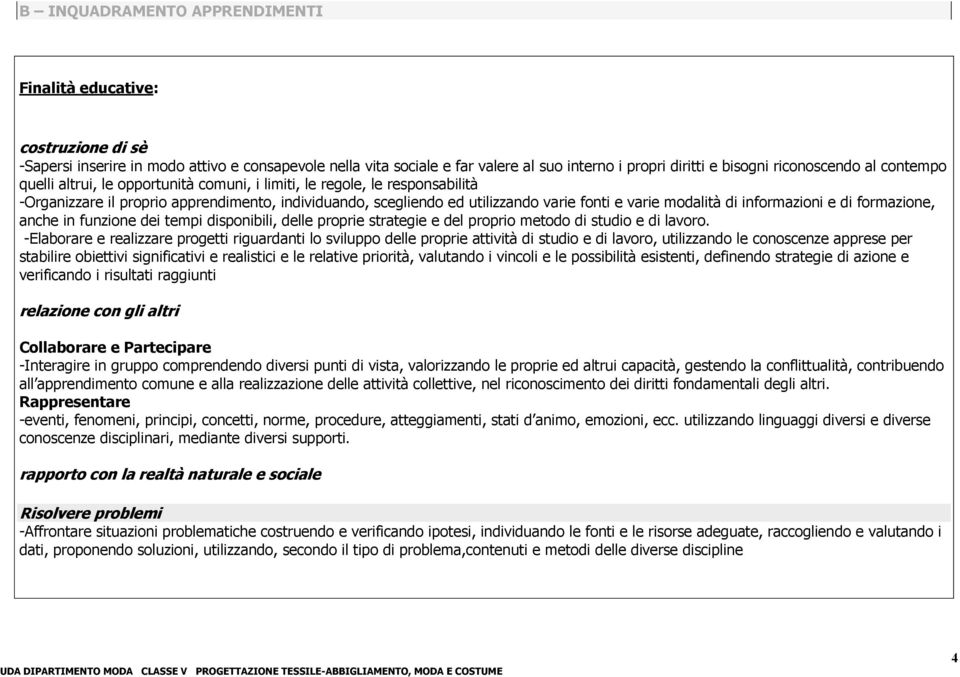 varie modalità di informazioni e di formazione, anche in funzione dei tempi disponibili, delle proprie strategie e del proprio metodo di studio e di lavoro.