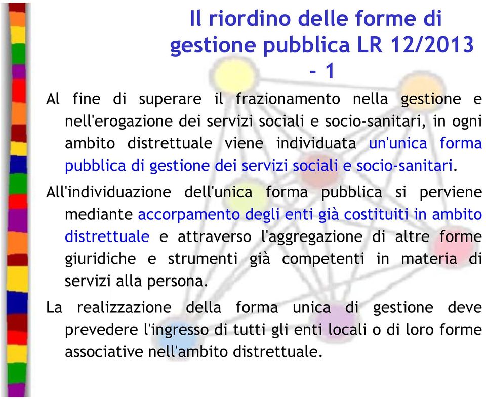 All'individuazione dell'unica forma pubblica si perviene mediante accorpamento degli enti già costituiti in ambito distrettuale e attraverso l'aggregazione di altre forme