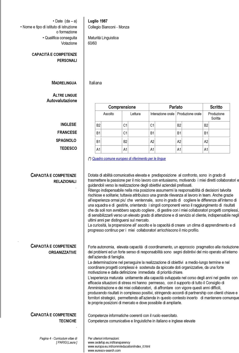 per le lingue RELAZIONALI Dotata di abilità comunicativa elevata e predisposizione al confronto, sono in grado di trasmettere la passione per il mio con entusiasmo, motivando i miei diretti