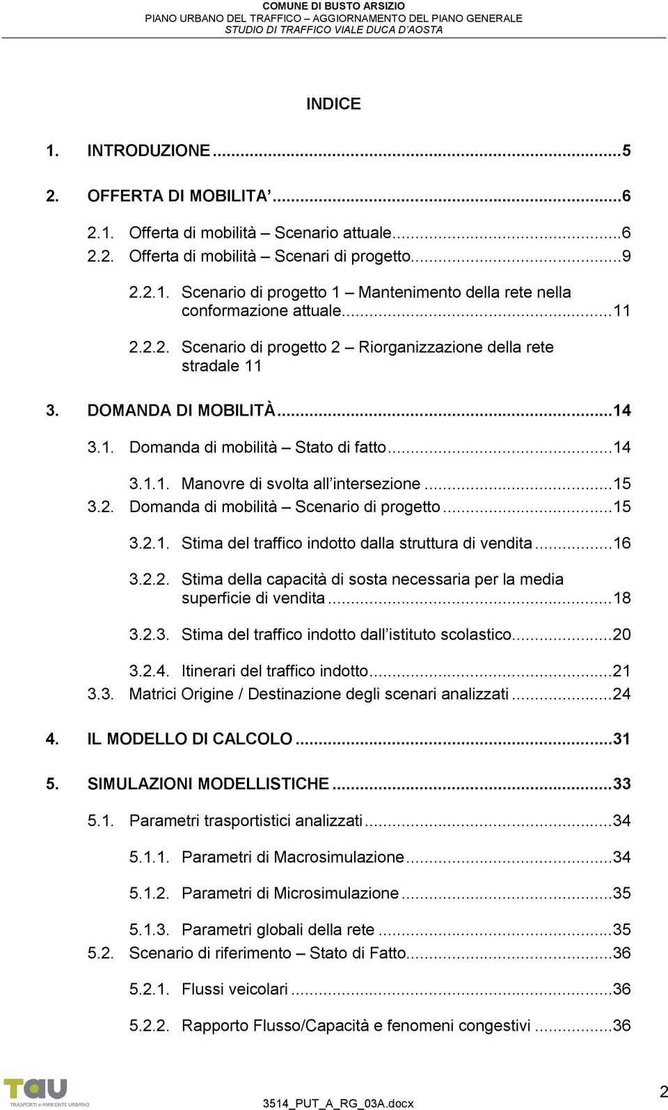 ..15 3.2.1. Stima del traffico indotto dalla struttura di vendita...16 3.2.2. Stima della capacità di sosta necessaria per la media superficie di vendita...18 3.2.3. Stima del traffico indotto dall istituto scolastico.