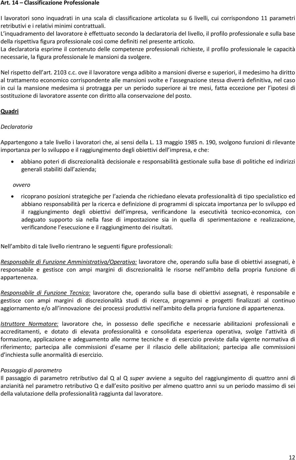 La declaratoria esprime il contenuto delle competenze professionali richieste, il profilo professionale le capacità necessarie, la figura professionale le mansioni da svolgere. Nel rispetto dell art.