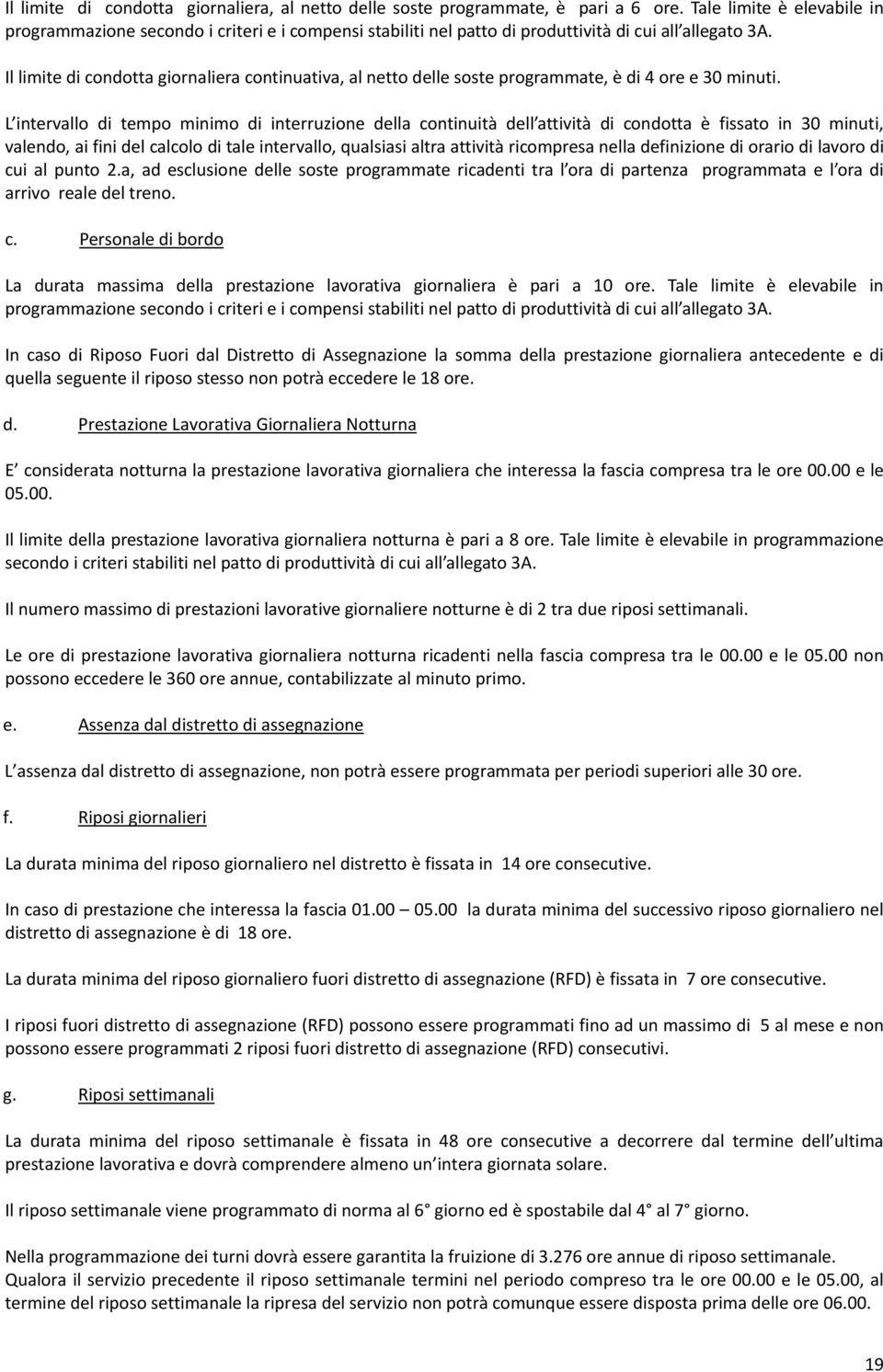 Il limite di condotta giornaliera continuativa, al netto delle soste programmate, è di 4 ore e 30 minuti.