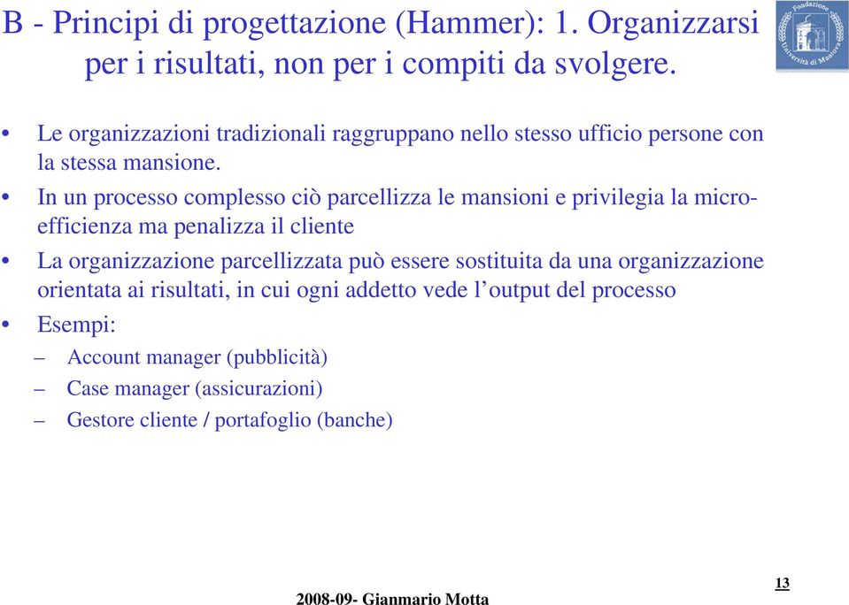 In un processo complesso ciò parcellizza le mansioni e privilegia la microefficienza ma penalizza il cliente La organizzazione parcellizzata