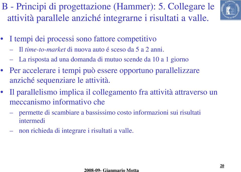 La risposta ad una domanda di mutuo scende da 10 a 1 giorno Per accelerare i tempi può essere opportuno parallelizzare anziché sequenziare le