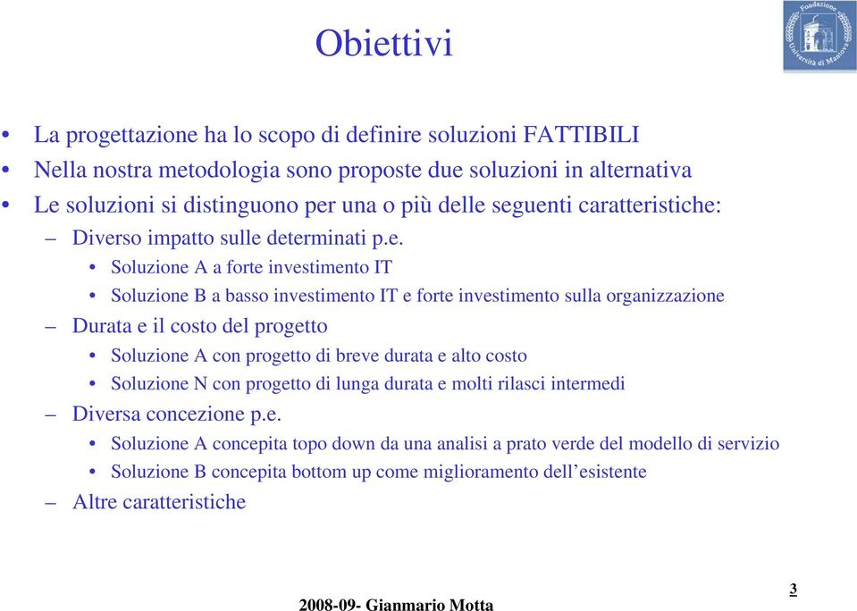 le seguenti caratteristiche: Diverso impatto sulle determinati p.e. Soluzione A a forte investimento IT Soluzione B a basso investimento IT e forte investimento sulla