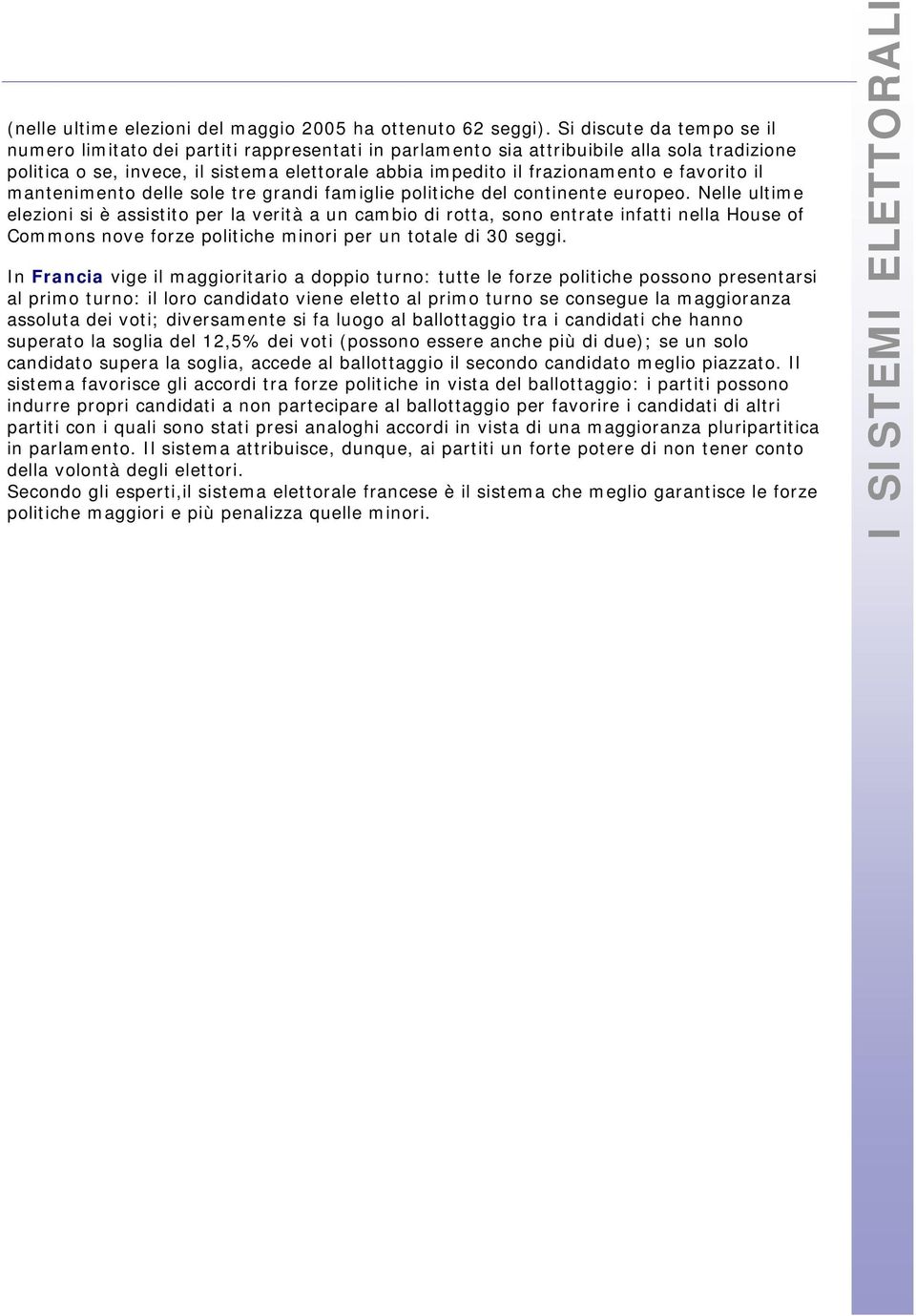 favorito il mantenimento delle sole tre grandi famiglie politiche del continente europeo.