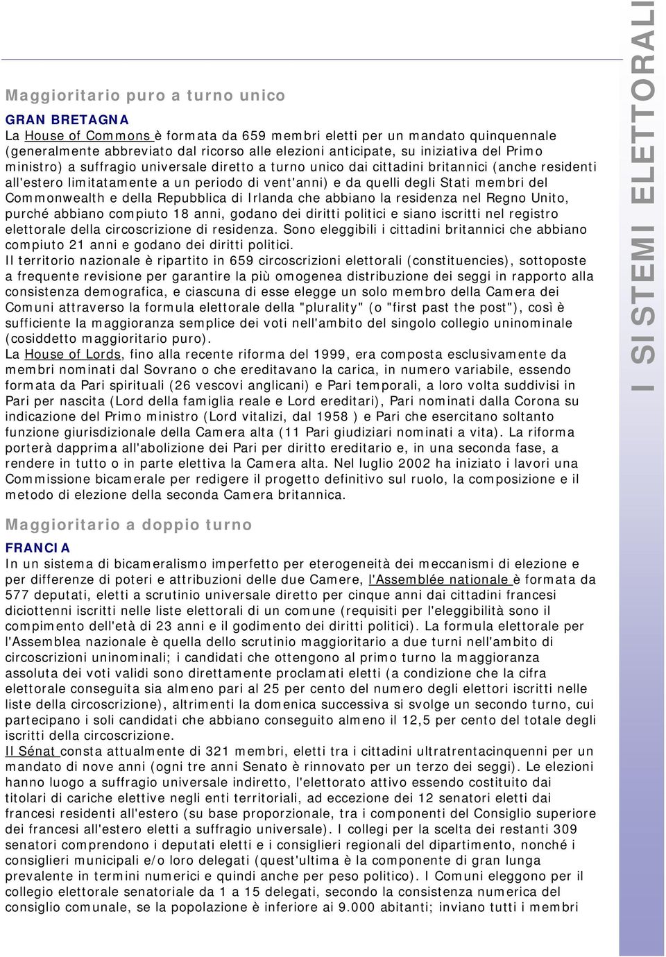 membri del Commonwealth e della Repubblica di Irlanda che abbiano la residenza nel Regno Unito, purché abbiano compiuto 18 anni, godano dei diritti politici e siano iscritti nel registro elettorale