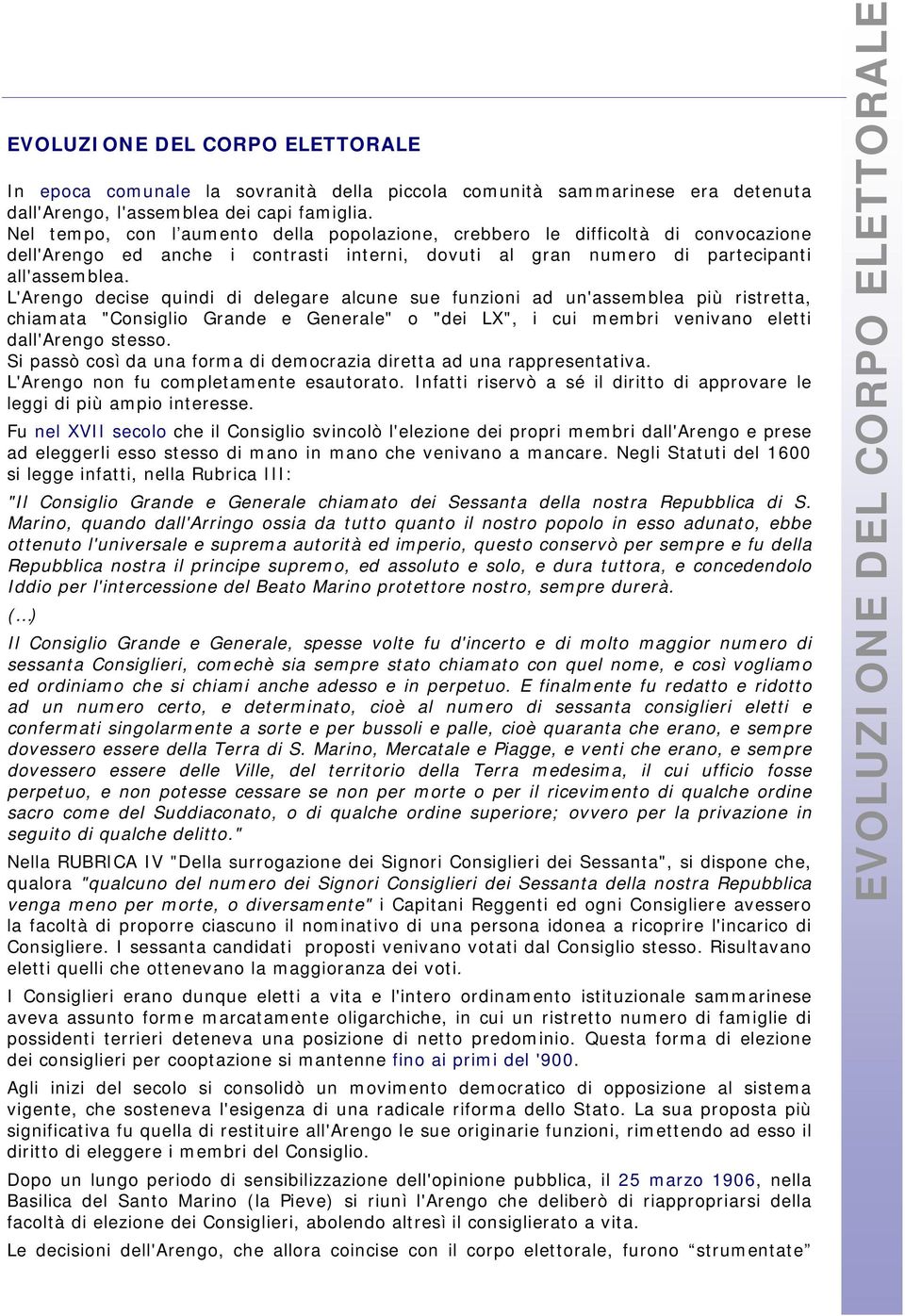 L'Arengo decise quindi di delegare alcune sue funzioni ad un'assemblea più ristretta, chiamata "Consiglio Grande e Generale" o "dei LX", i cui membri venivano eletti dall'arengo stesso.