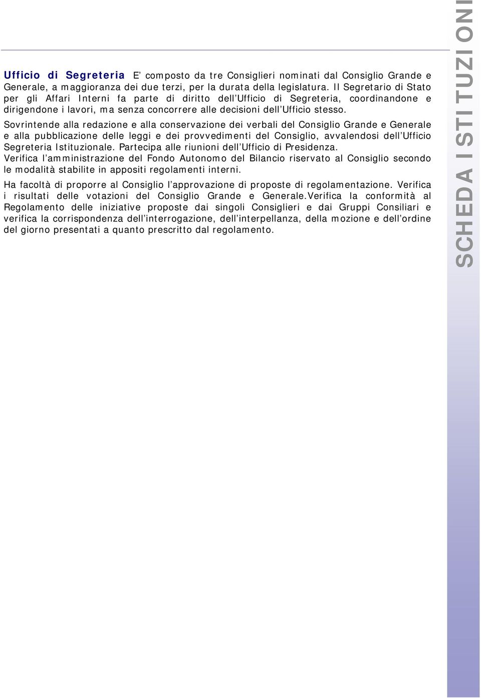 Sovrintende alla redazione e alla conservazione dei verbali del Consiglio Grande e Generale e alla pubblicazione delle leggi e dei provvedimenti del Consiglio, avvalendosi dell Ufficio Segreteria