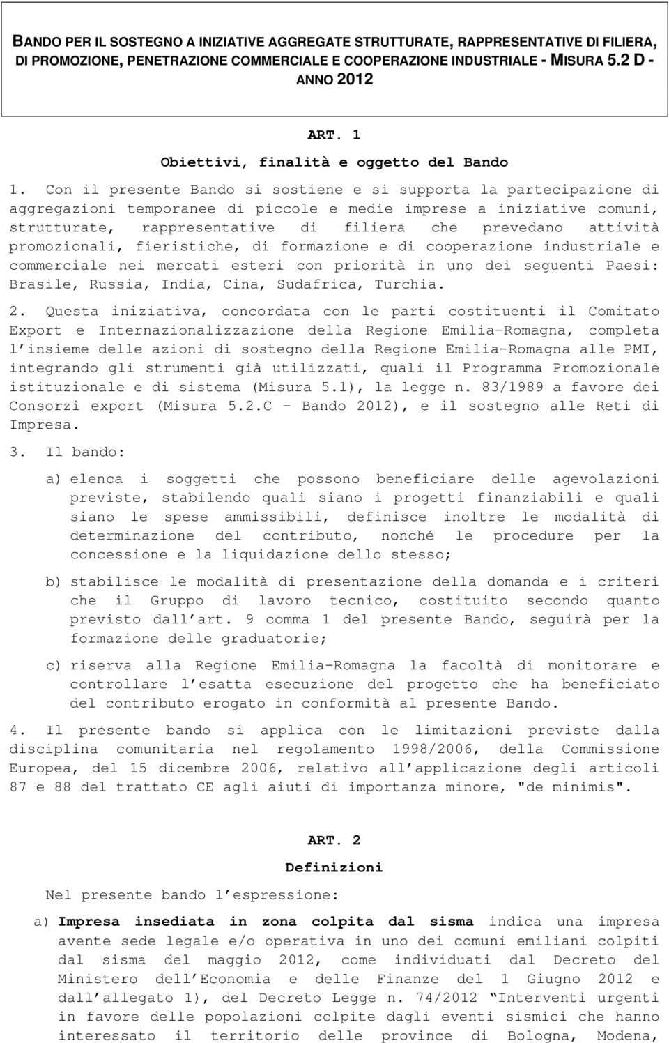 Con il presente Bando si sostiene e si supporta la partecipazione di aggregazioni temporanee di piccole e medie imprese a iniziative comuni, strutturate, rappresentative di filiera che prevedano